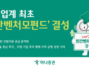 하나증권, 발행어음 자금 ‘모험자본’으로…업계 첫 ‘민간벤처모펀드’ 출범